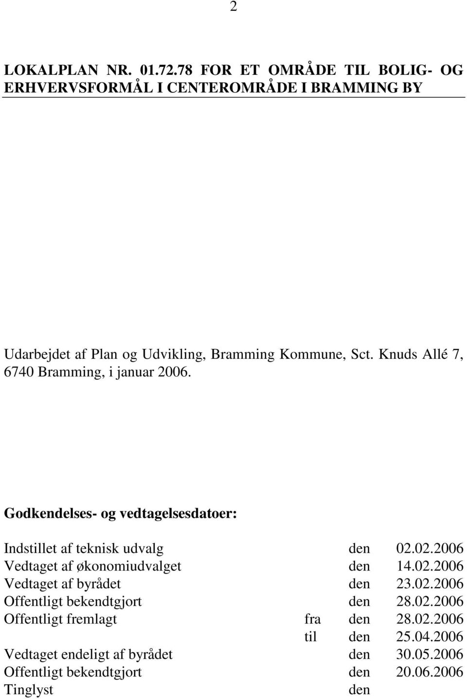 Knuds Allé 7, 6740 Bramming, i januar 2006. Godkendelses- og vedtagelsesdatoer: Indstillet af teknisk udvalg den 02.