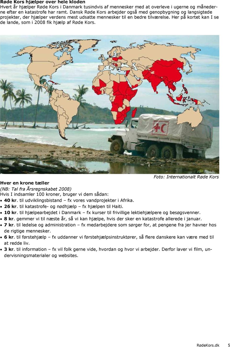 Her på kortet kan I se de lande, som i 2008 fik hjælp af Røde Kors.