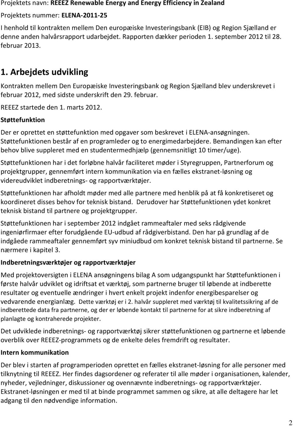 september til 28. februar 2013. 1. Arbejdets udvikling Kontrakten mellem Den Europæiske Investeringsbank og Region Sjælland blev underskrevet i februar, med sidste underskrift den 29. februar. REEEZ startede den 1.