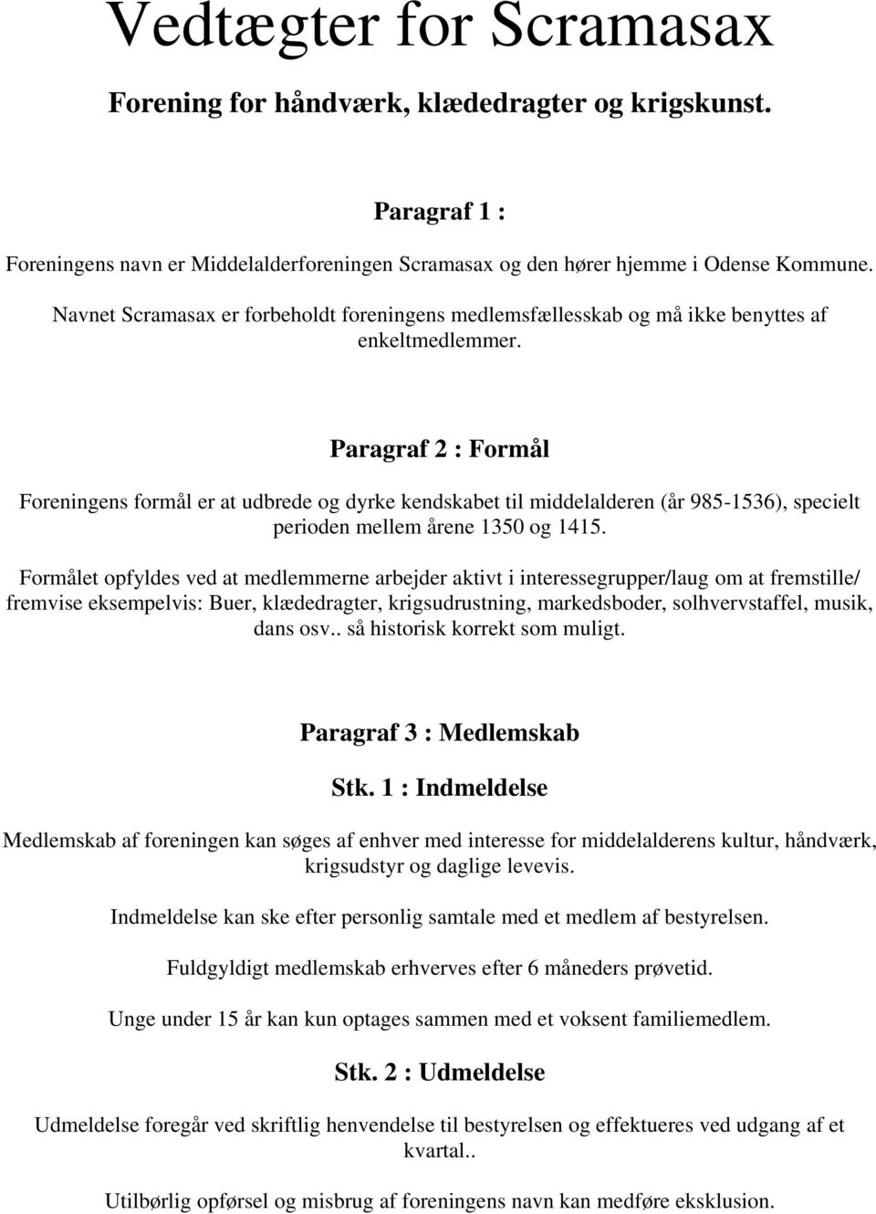 Paragraf 2 : Formål Foreningens formål er at udbrede og dyrke kendskabet til middelalderen (år 985-1536), specielt perioden mellem årene 1350 og 1415.