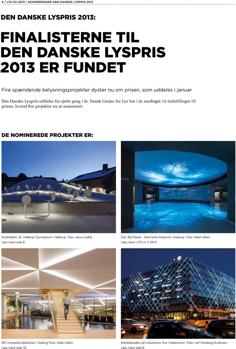 Dansk Center for Lys har i år modtaget 15 indstillinger til prisen, hvoraf fire projekter nu er nomineret. De nominerede projekter er: Multihallen, Gl. Hellerup Gymnasium i Hellerup.