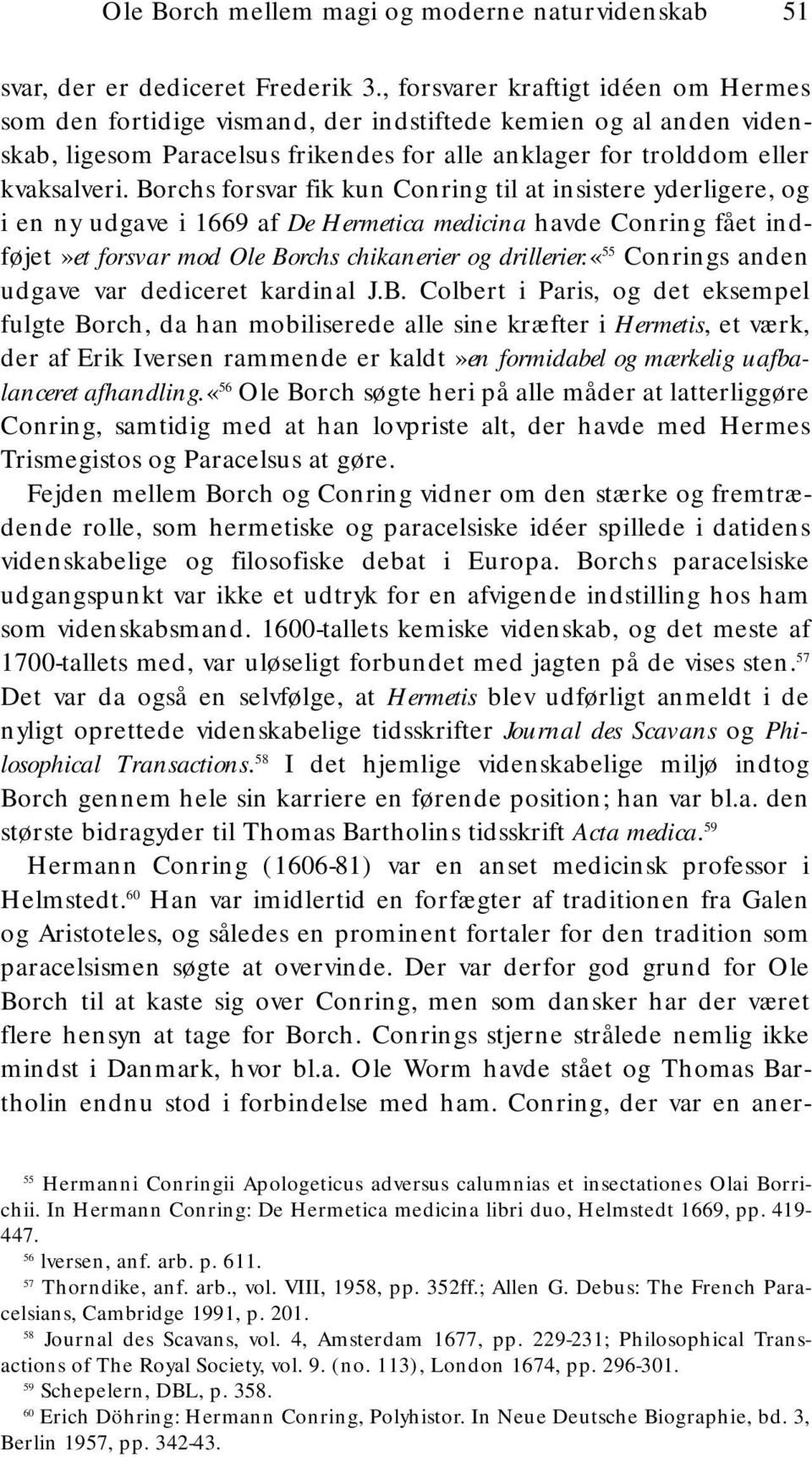 Borchs forsvar fik kun Conring til at insistere yderligere, og i en ny udgave i 1669 af De Hermetica medicina havde Conring fået indføjet»et forsvar mod Ole Borchs chikanerier og drillerier.