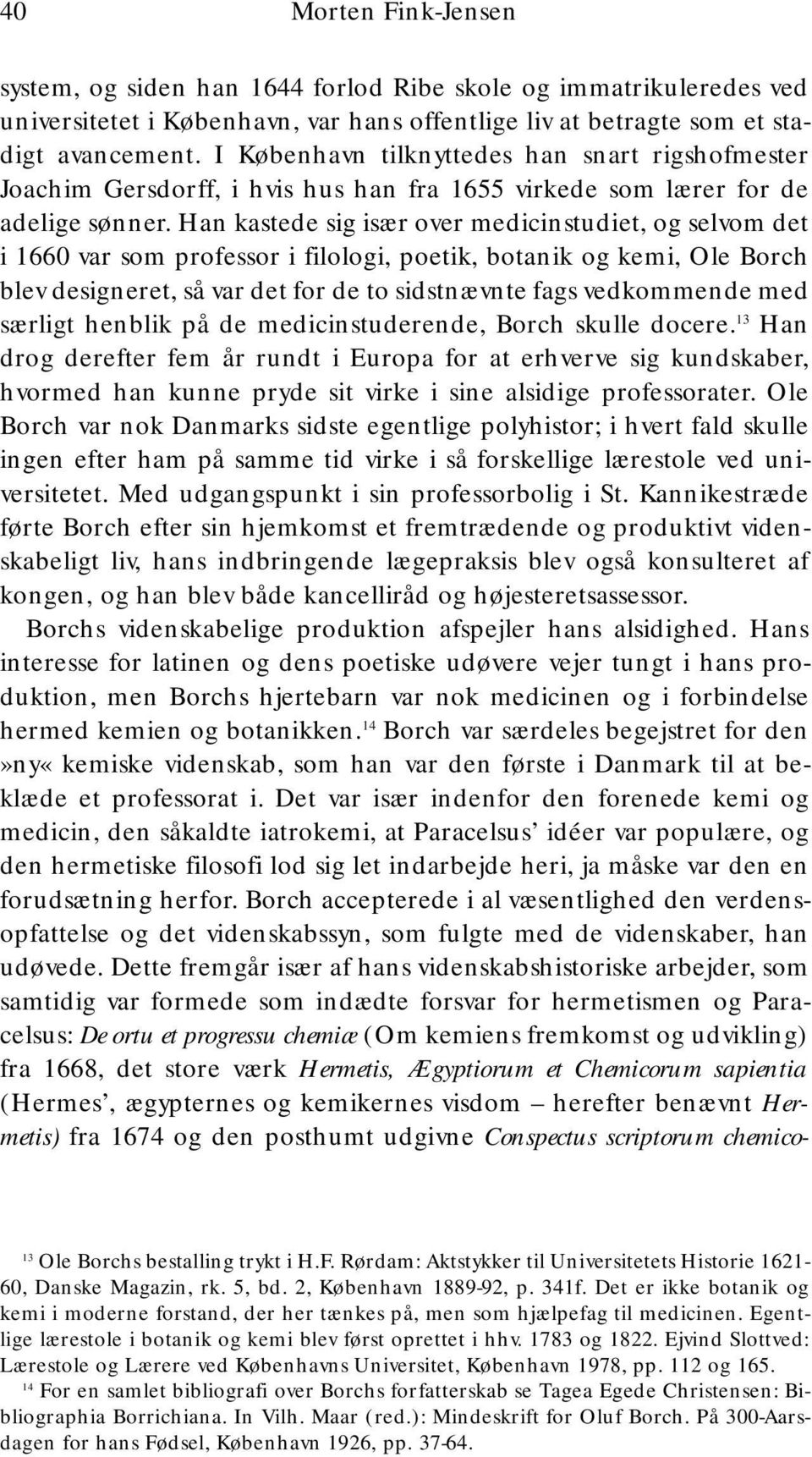 Han kastede sig især over medicinstudiet, og selvom det i 1660 var som professor i filologi, poetik, botanik og kemi, Ole Borch blev designeret, så var det for de to sidstnævnte fags vedkommende med