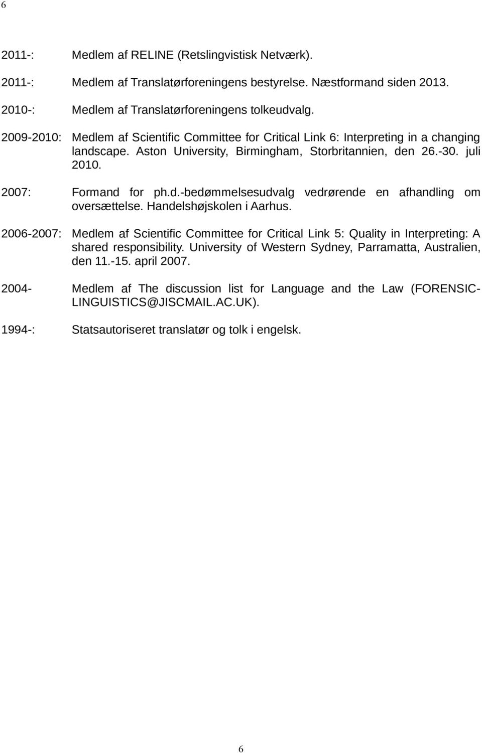 Handelshøjskolen i Aarhus. 2006-2007: Medlem af Scientific Committee for Critical Link 5: Quality in Interpreting: A shared responsibility.