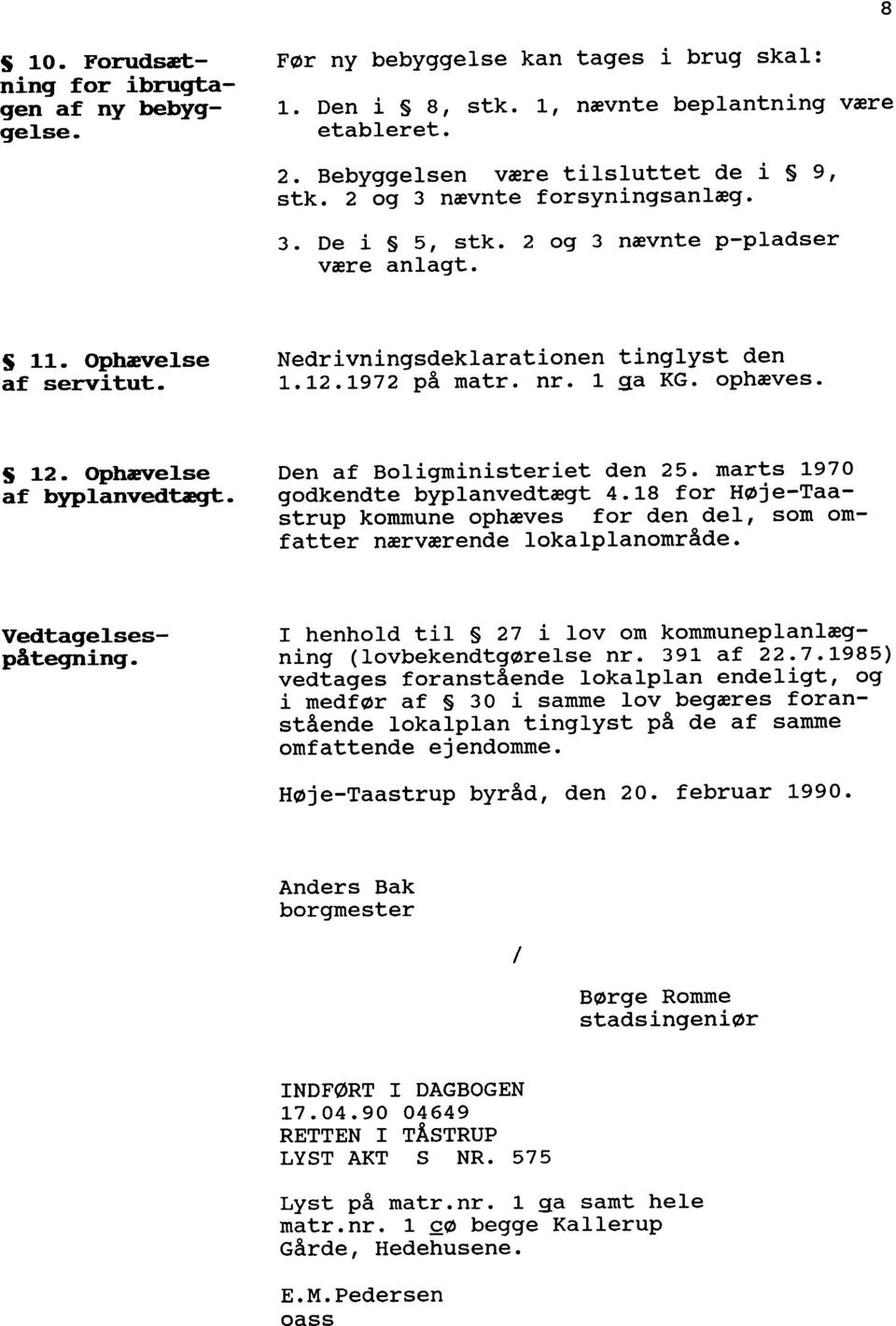 Ophævelse Den af Boligministeriet den 25. marts 1970 af byplanvedtægt. godkendte byplanvedtægt 4.18 for H0je-Taastrup kommune ophæves for den del, som omfatter nærværende lokalplanomr8de.