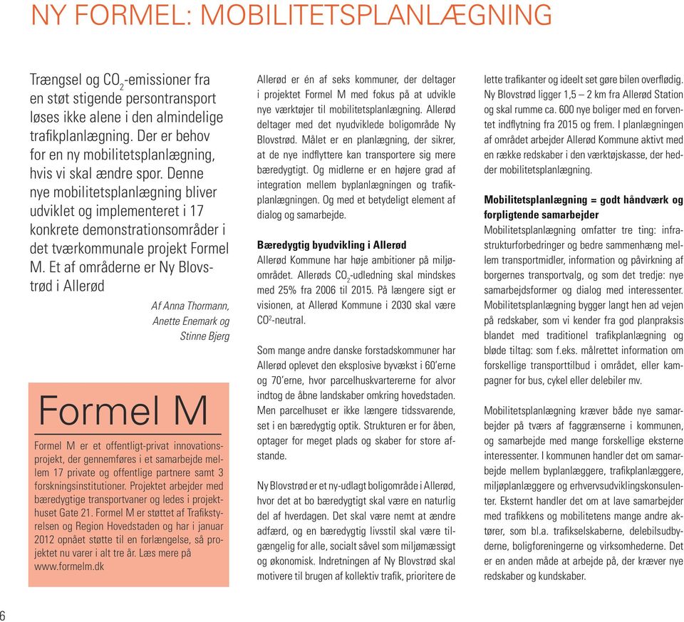Denne nye mobilitetsplanlægning bliver udviklet og implementeret i 17 konkrete demonstrationsområder i det tværkommunale projekt Formel M.