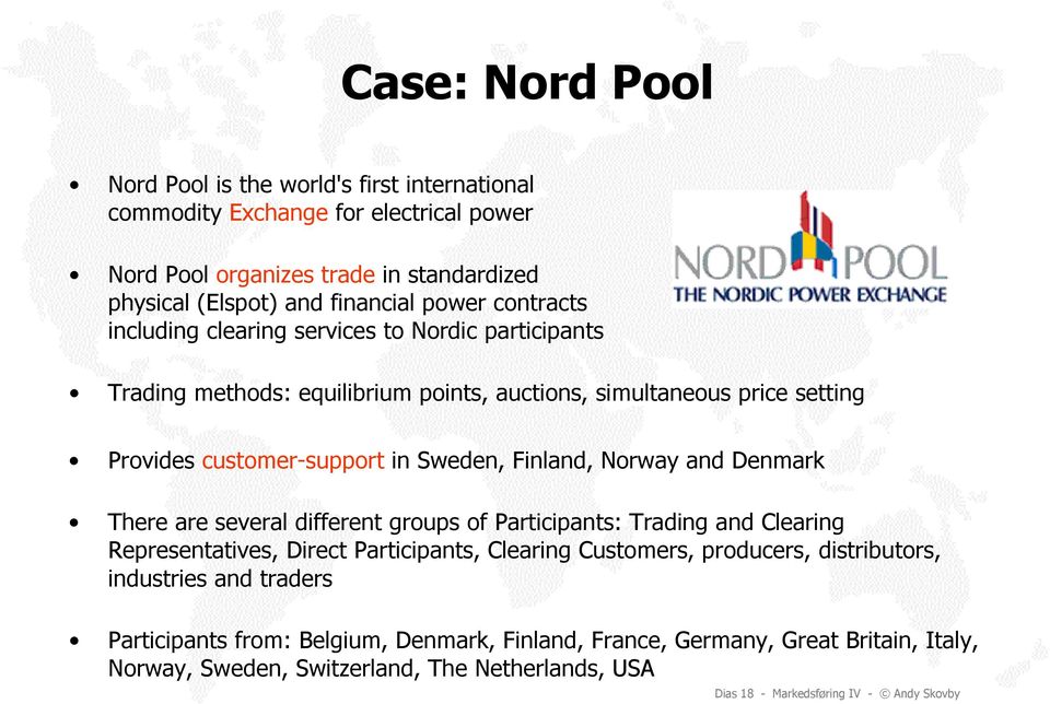 Norway and Denmark There are several different groups of Participants: Trading and Clearing Representatives, Direct Participants, Clearing Customers, producers, distributors,