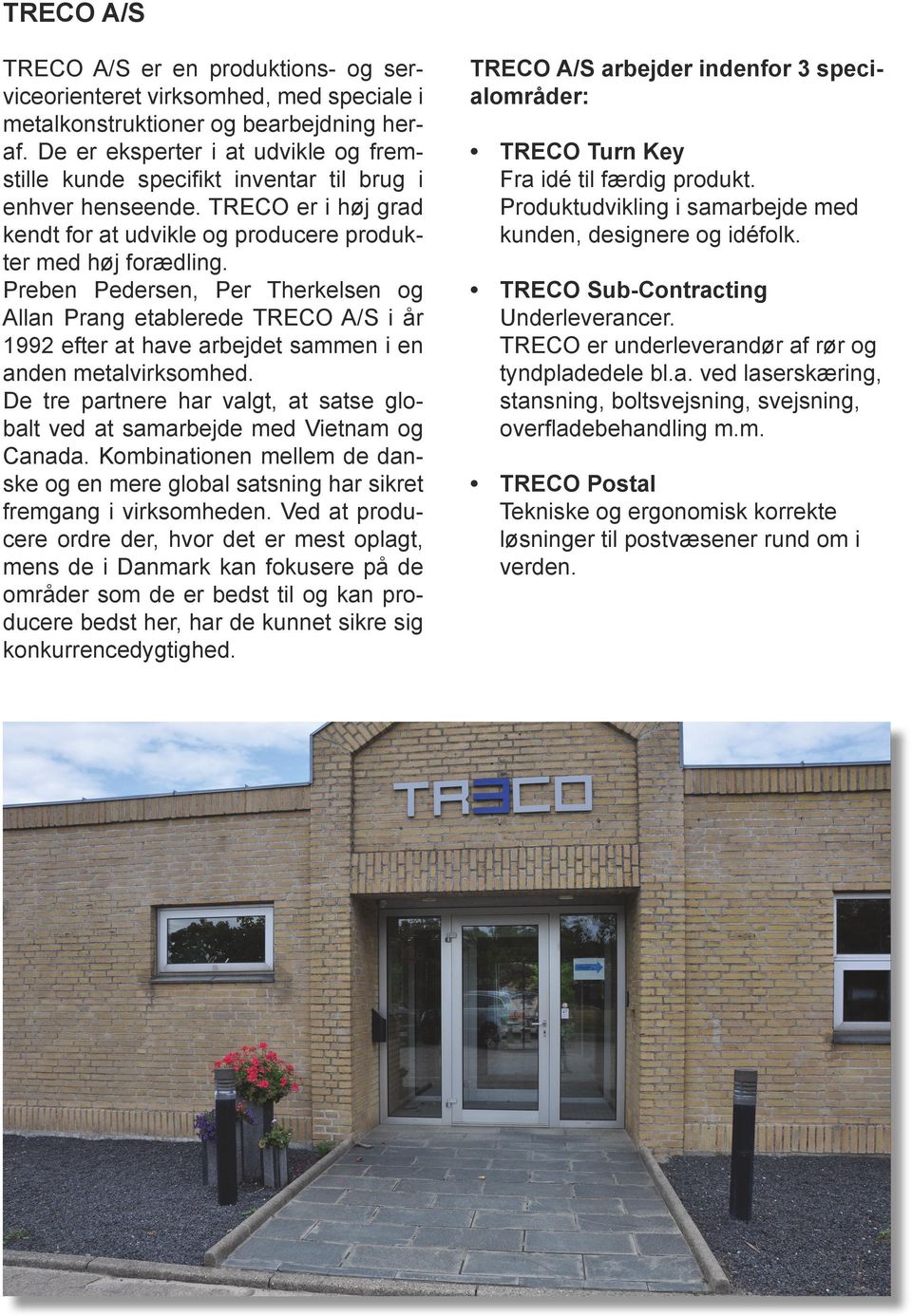Preben Pedersen, Per Therkelsen og Allan Prang etablerede TRECO A/S i år 1992 efter at have arbejdet sammen i en anden metalvirksomhed.