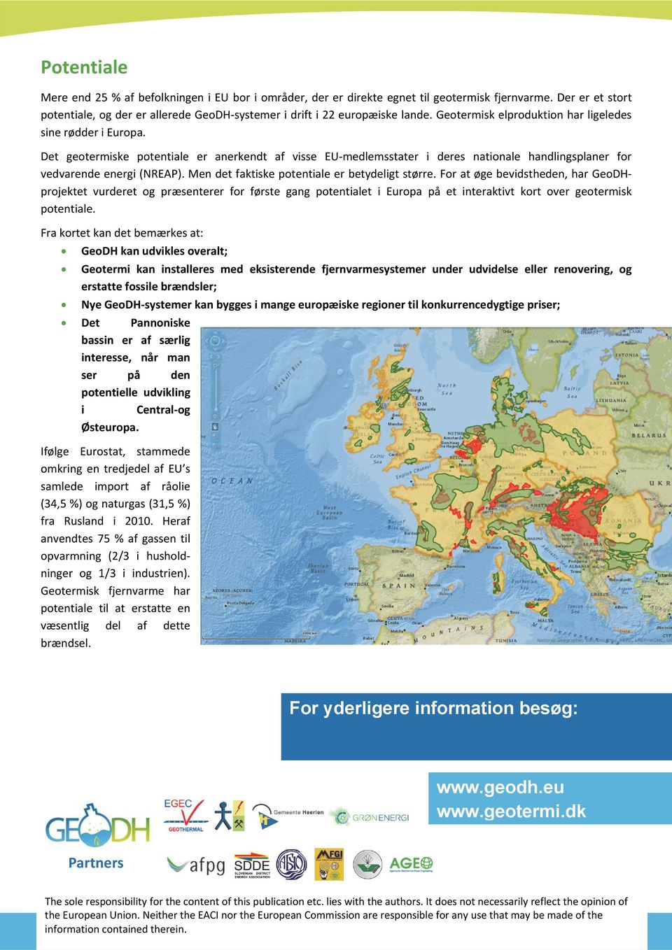 Det geotermiske potentiale er anerkendt af visse EU medlemsstater i deres nationale handlingsplaner for vedvarende energi (NREAP). Men det faktiske potentiale er betydeligt større.