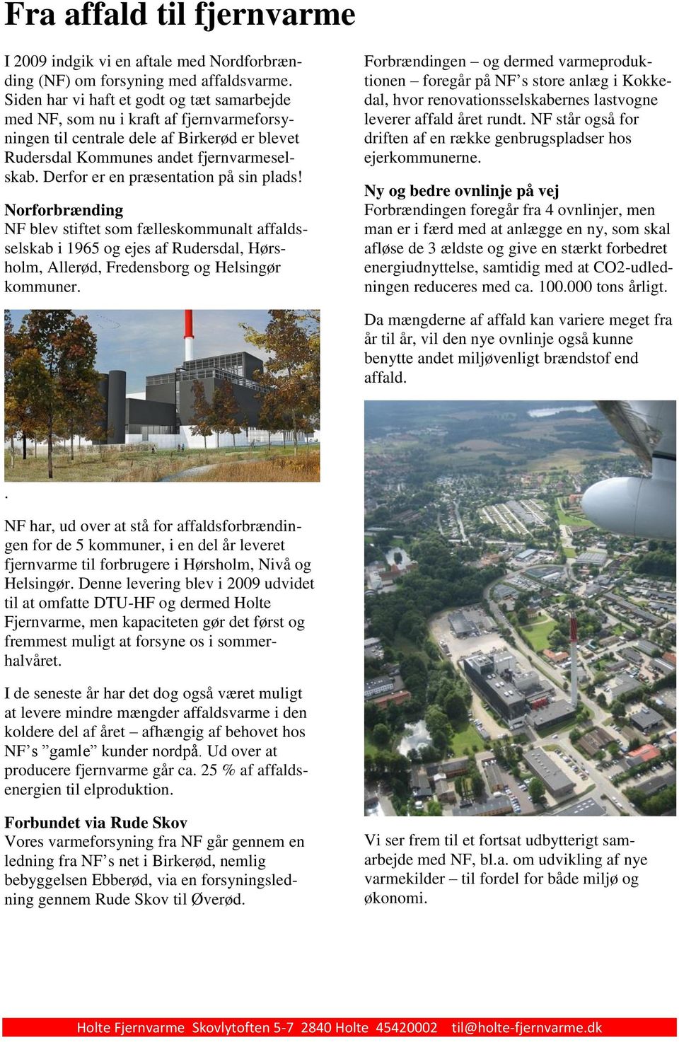 Derfor er en præsentation på sin plads! Norforbrænding NF blev stiftet som fælleskommunalt affaldsselskab i 1965 og ejes af Rudersdal, Hørsholm, Allerød, Fredensborg og Helsingør kommuner.