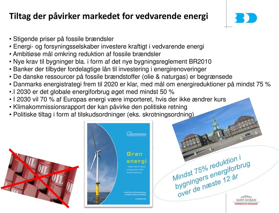 i form af det nye bygningsreglement BR2010 Banker der tilbyder fordelagtige lån til investering i energirenoveringer De danske ressourcer på fossile brændstoffer (olie & naturgas) er begrænsede
