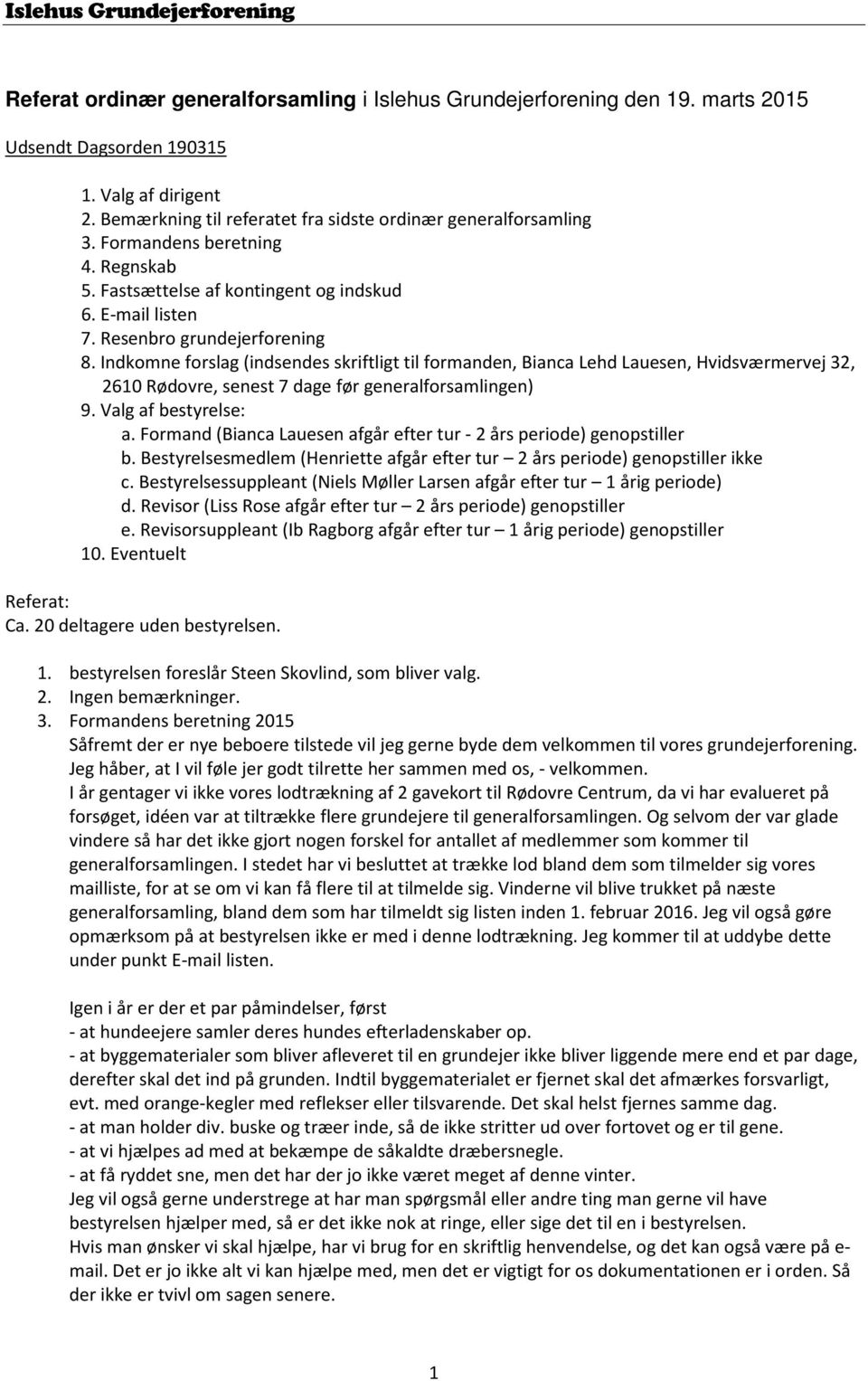 Indkomne forslag (indsendes skriftligt til formanden, Bianca Lehd Lauesen, Hvidsværmervej 32, 2610 Rødovre, senest 7 dage før generalforsamlingen) 9. Valg af bestyrelse: a.