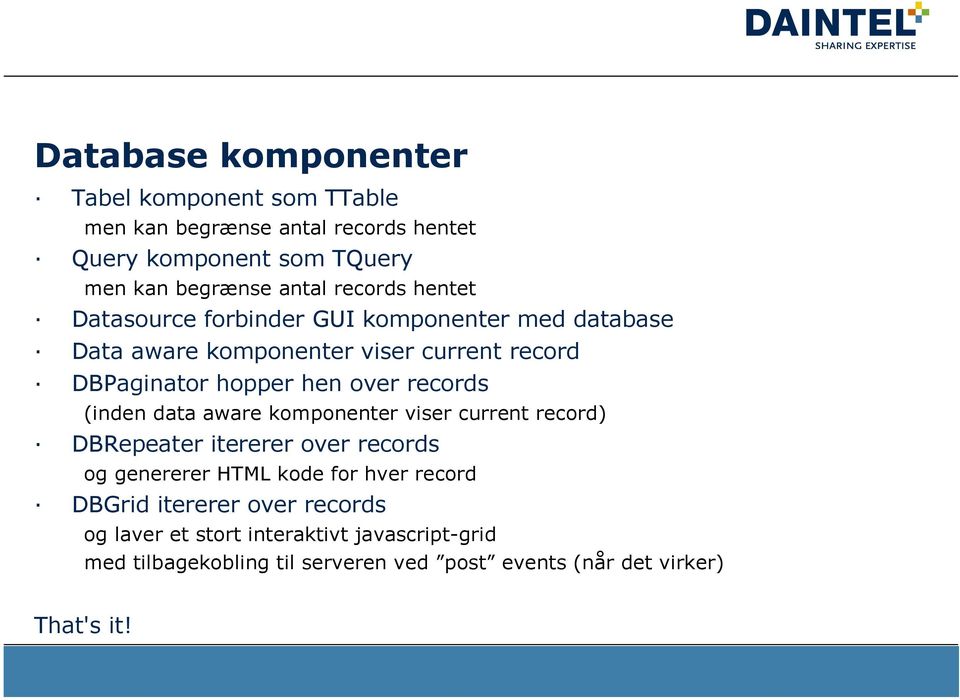 records (inden data aware komponenter viser current record) DBRepeater itererer over records og genererer HTML kode for hver record DBGrid