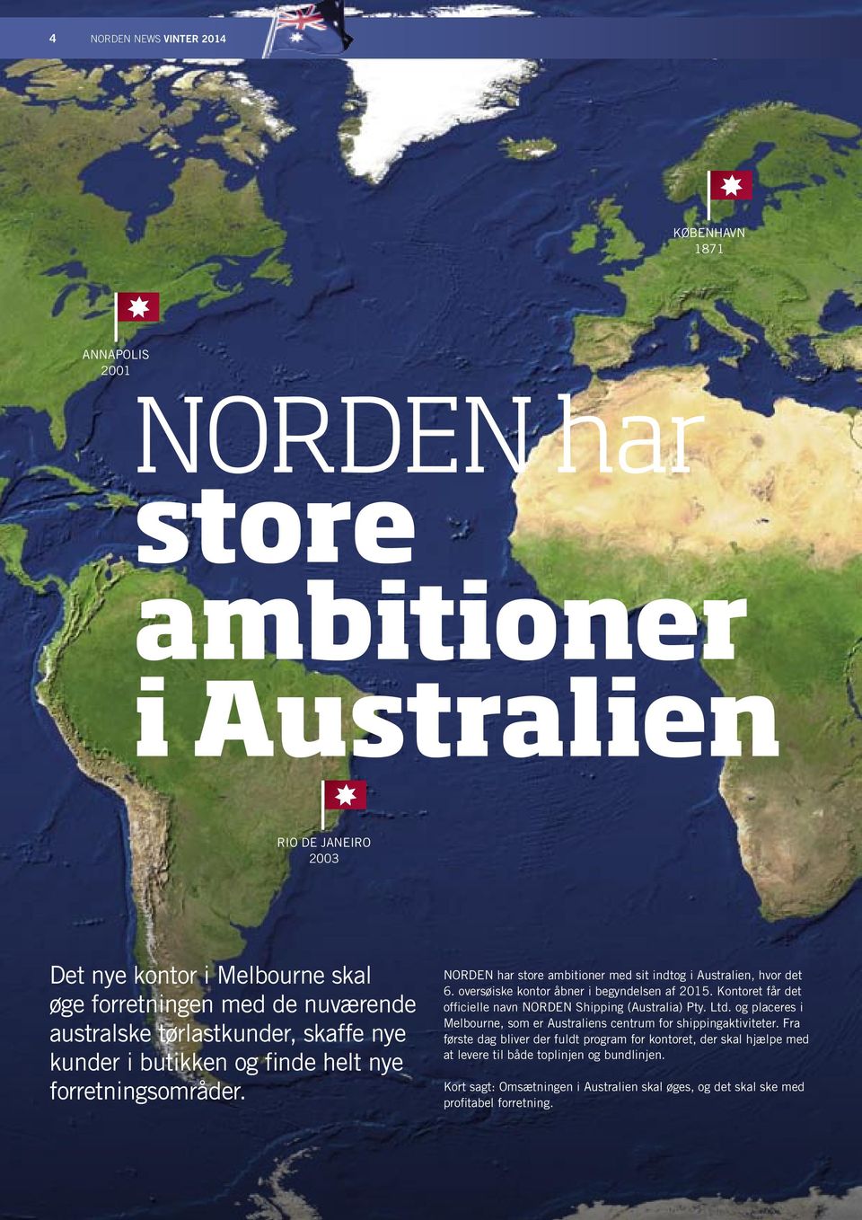 oversøiske kontor åbner i begyndelsen af 2015. Kontoret får det officielle navn NORDEN Shipping (Australia) Pty. Ltd.