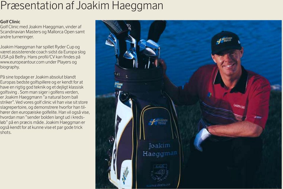 På sine topdage er Joakim absolut blandt Europas bedste golfspillere og er kendt for at have en rigtig god teknik og et dejligt klassisk golfsving.