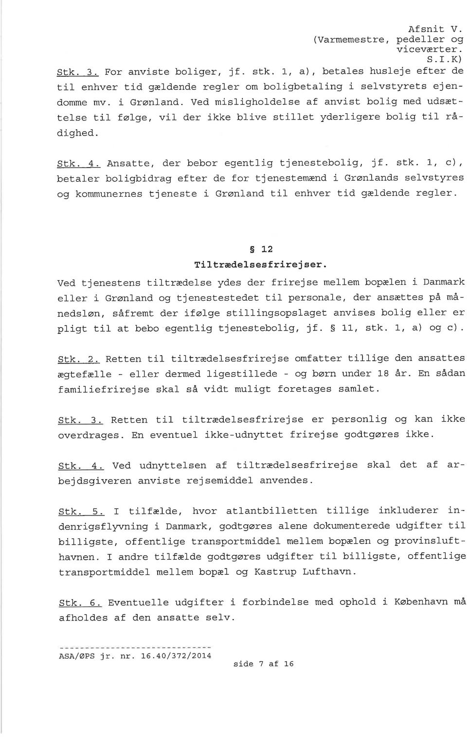 1, c), betaler boligbidrag efter de for tjerietemænd i Grønland efvtyre og kommunerne tjenete i Grøn1and til enhver tid gældende regler. L2 Ti1 trædel-e f ríre j er.