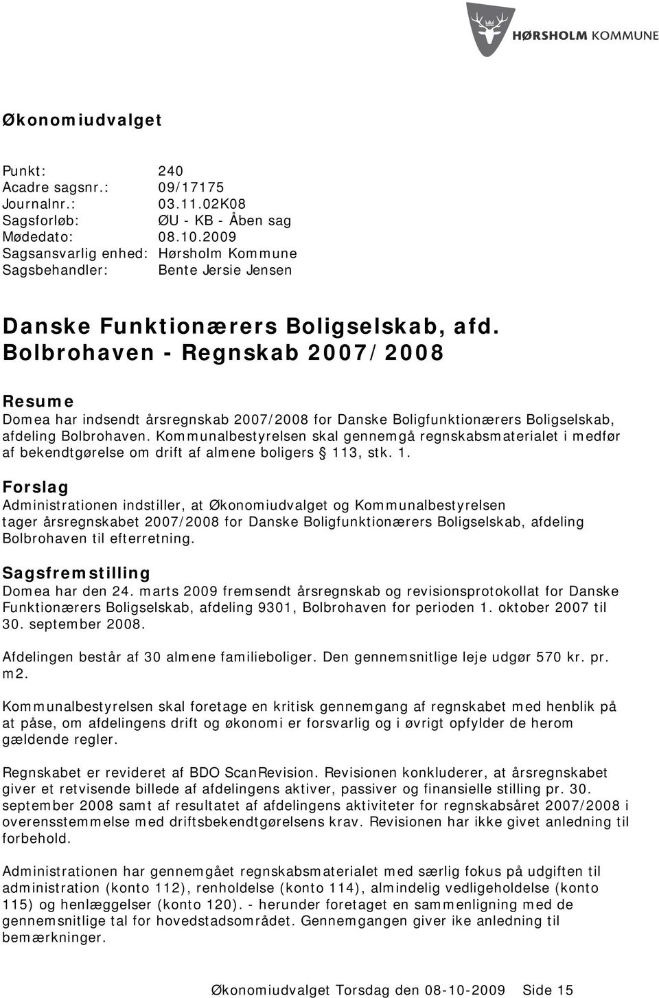 Bolbrohaven - Regnskab 2007/2008 Resume Domea har indsendt årsregnskab 2007/2008 for Danske Boligfunktionærers Boligselskab, afdeling Bolbrohaven.