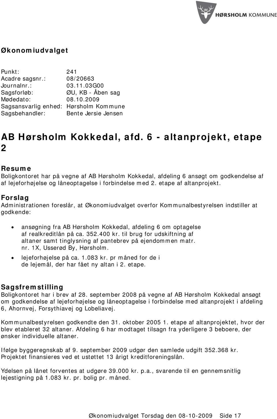 6 - altanprojekt, etape 2 Resume Boligkontoret har på vegne af AB Hørsholm Kokkedal, afdeling 6 ansøgt om godkendelse af af lejeforhøjelse og låneoptagelse i forbindelse med 2. etape af altanprojekt.