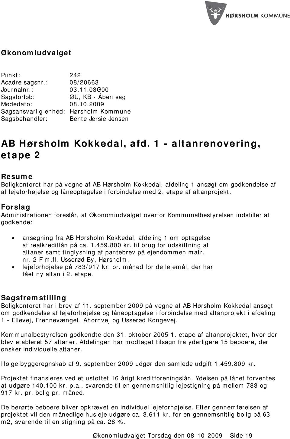 1 - altanrenovering, etape 2 Resume Boligkontoret har på vegne af AB Hørsholm Kokkedal, afdeling 1 ansøgt om godkendelse af af lejeforhøjelse og låneoptagelse i forbindelse med 2.