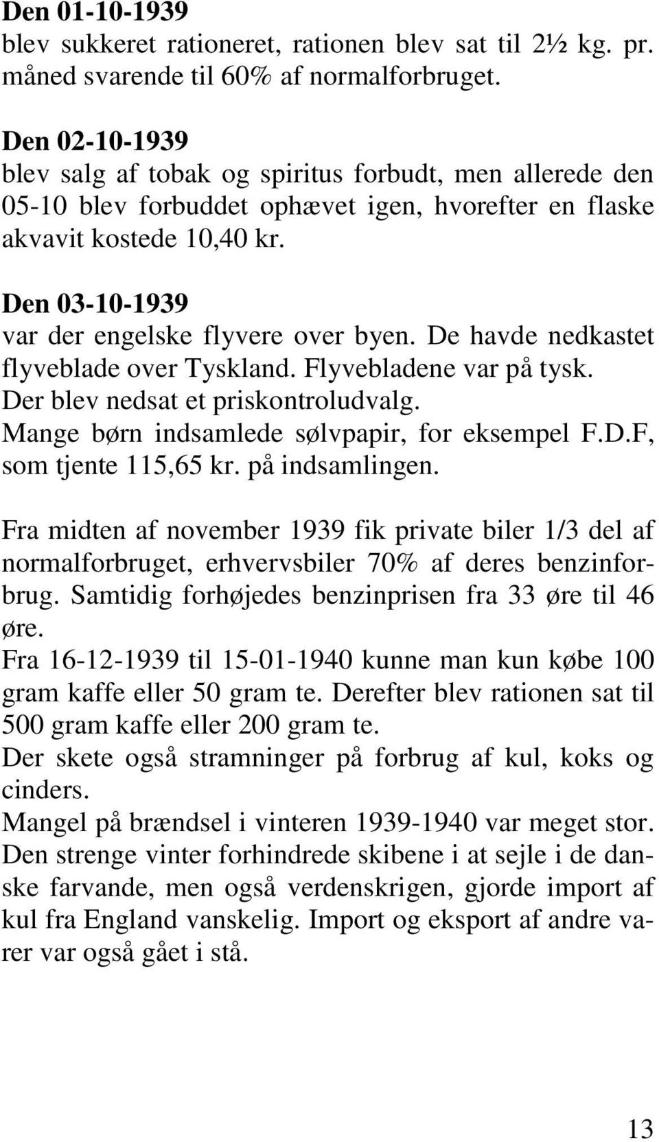 Den 03-10-1939 var der engelske flyvere over byen. De havde nedkastet flyveblade over Tyskland. Flyvebladene var på tysk. Der blev nedsat et priskontroludvalg.