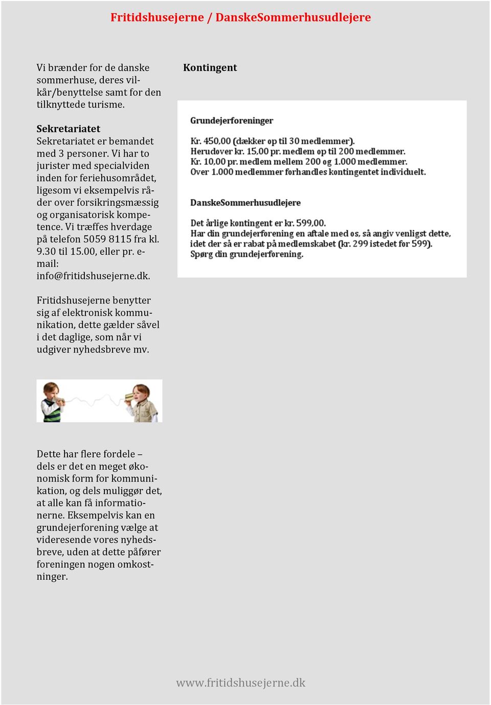 30 til 15.00, eller pr. e- mail: info@fritidshusejerne.dk. Fritidshusejerne benytter sig af elektronisk kommu- nikation, dette gælder såvel i det daglige, som når vi udgiver nyhedsbreve mv.