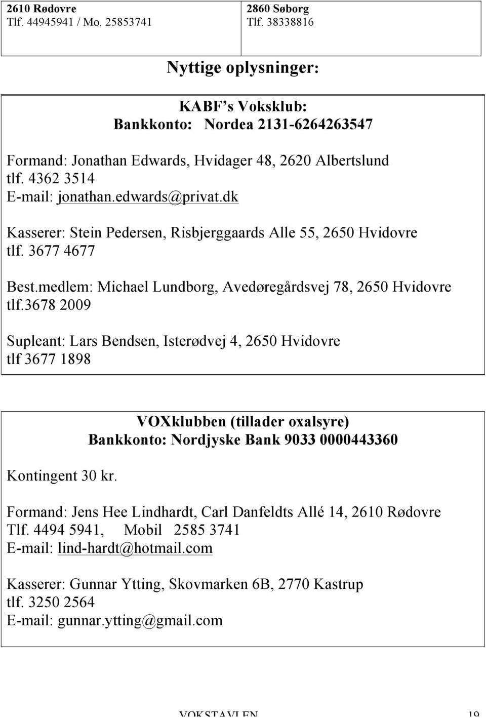 dk Kasserer: Stein Pedersen, Risbjerggaards Alle 55, 2650 Hvidovre tlf. 3677 4677 Best.medlem: Michael Lundborg, Avedøregårdsvej 78, 2650 Hvidovre tlf.