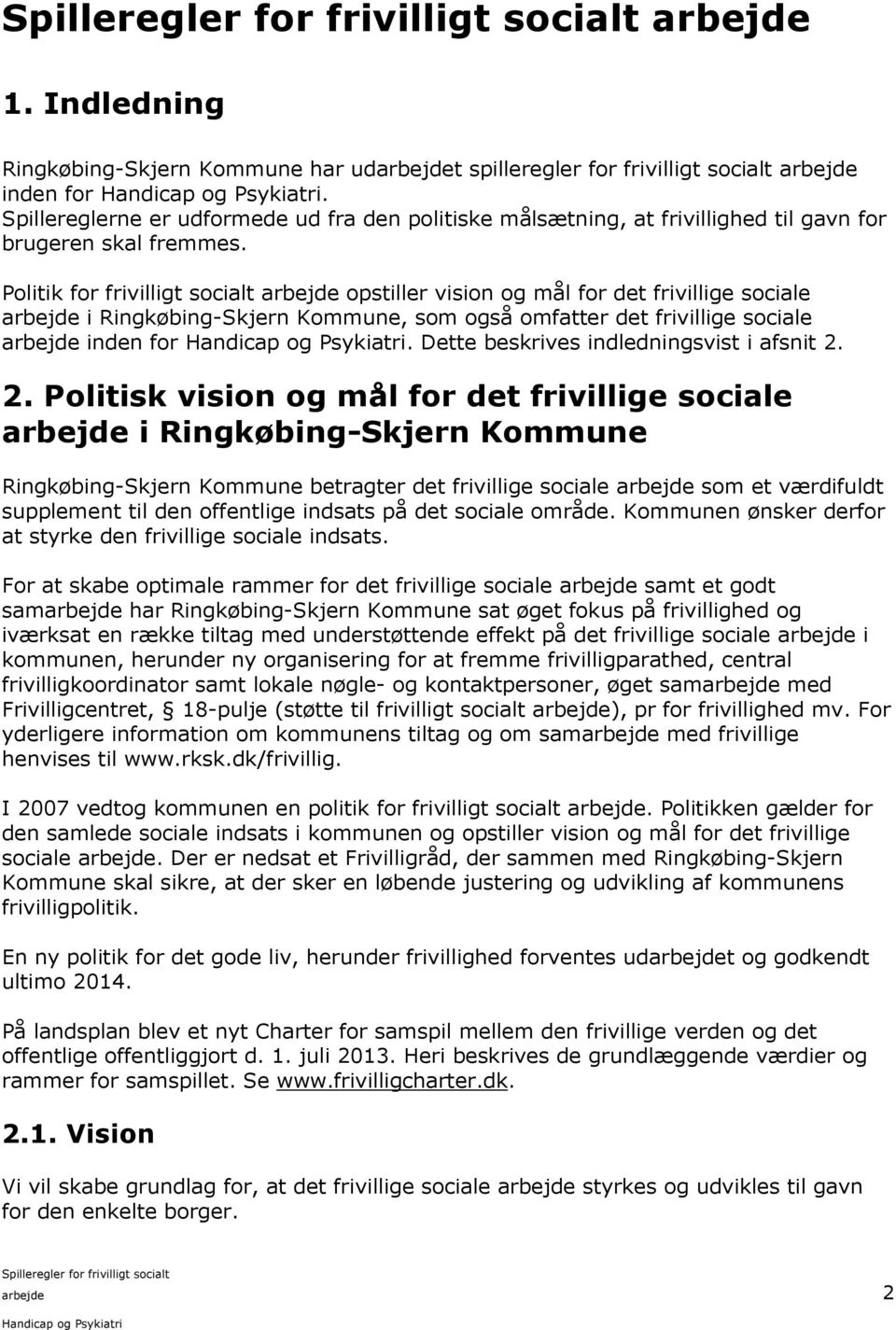 Politik for frivilligt socialt arbejde opstiller vision og mål for det frivillige sociale arbejde i Ringkøbing-Skjern Kommune, som også omfatter det frivillige sociale arbejde inden for.