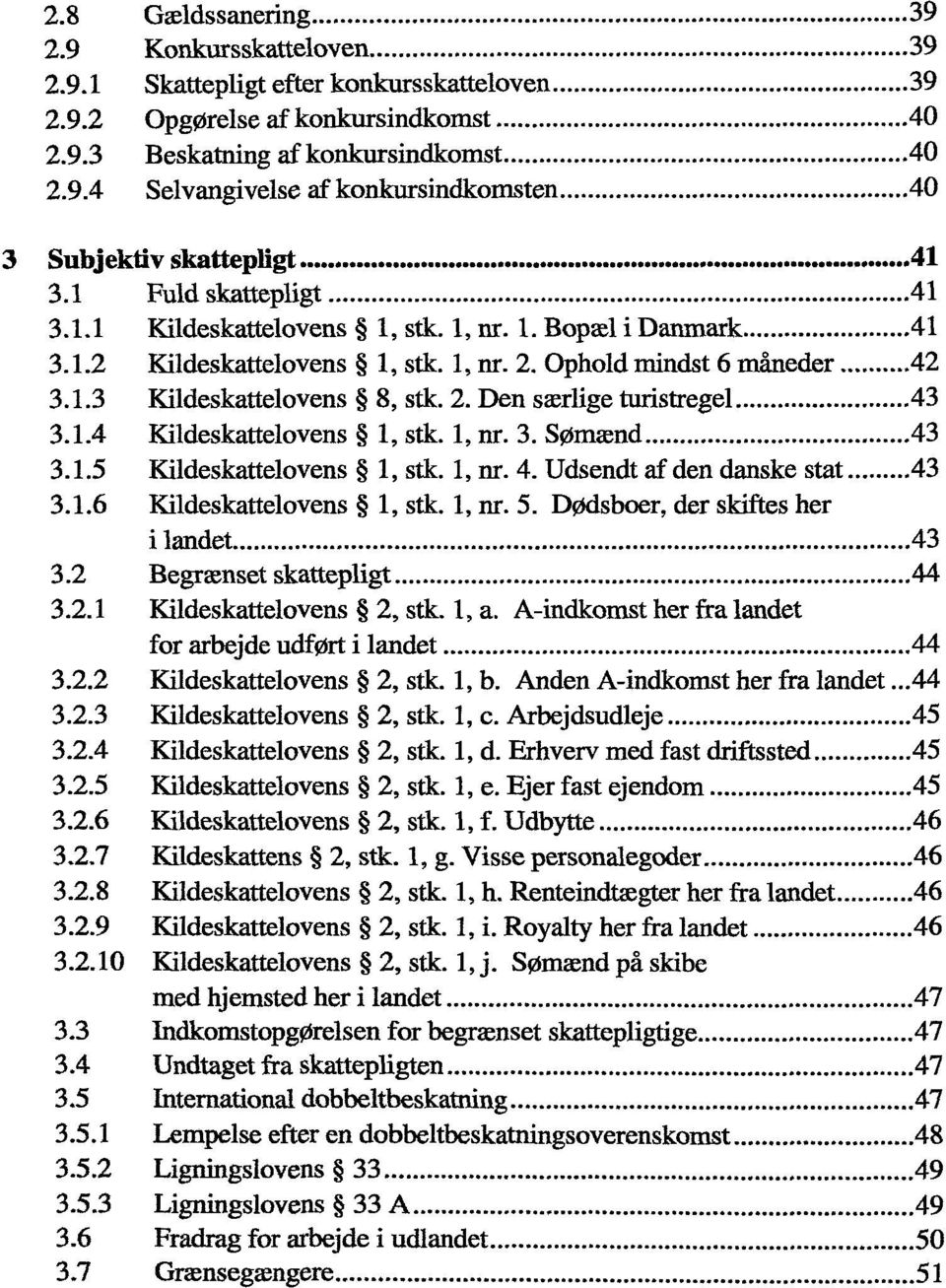 1.4 Kildeskattelovens 1, stk. 1, nr. 3. S0ma;nd 43 3.1.5 Kildeskattelovens 1, stk. 1, nr. 4. Udsendt af den danske stat 43 3.1.6 Kildeskattelovens 1, stk. 1, nr. 5.