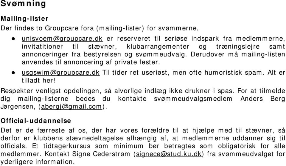 Derudover må mailing-listen anvendes til annoncering af private fester. usgswim@groupcare.dk Til tider ret useriøst, men ofte humoristisk spam. Alt er tilladt her!