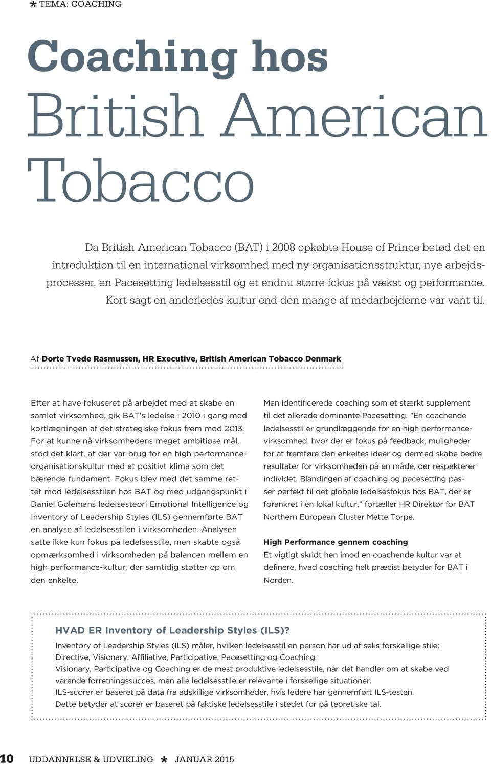 Af Dorte Tvede Rasmussen, HR Executive, British American Tobacco Denmark Efter at have fokuseret på arbejdet med at skabe en samlet virksomhed, gik BAT s ledelse i 2010 i gang med kortlægningen af