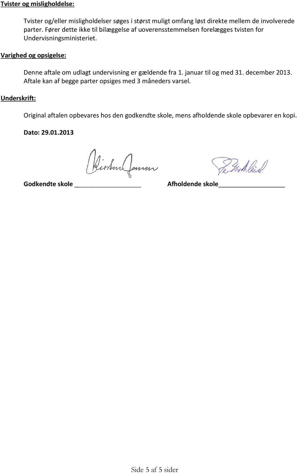 Varighed og opsigelse: Underskrift: Denne aftale om udlagt undervisning er gældende fra 1. januar til og med 31. december 2013.