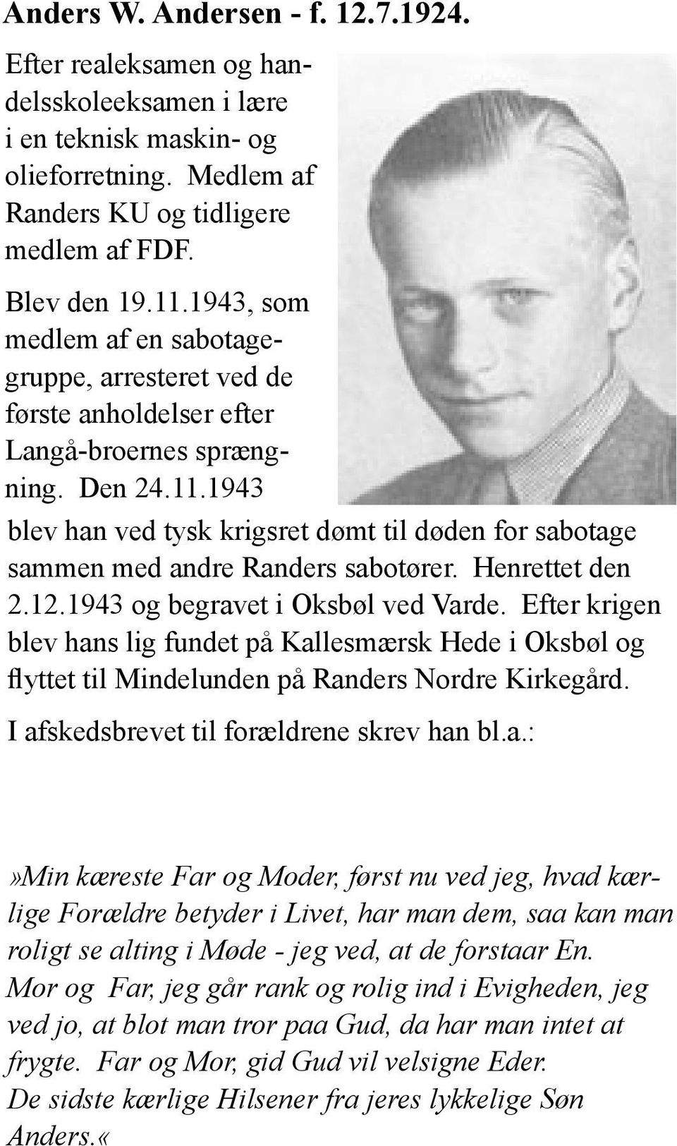 1943 blev han ved tysk krigsret dømt til døden for sabotage sammen med andre Randers sabotører. Henrettet den 2.12.1943 og begravet i Oksbøl ved Varde.