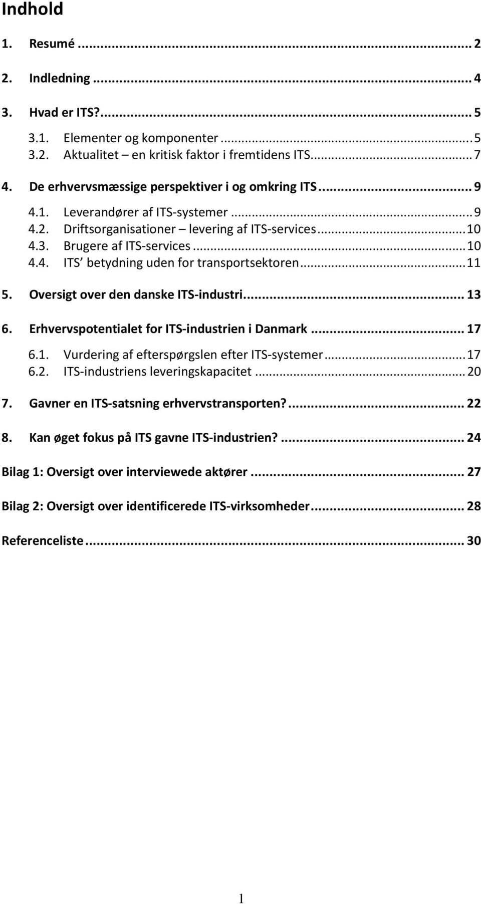 .. 11 5. Oversigt over den danske ITS-industri... 13 6. Erhvervspotentialet for ITS-industrien i Danmark... 17 6.1. Vurdering af efterspørgslen efter ITS-systemer... 17 6.2.