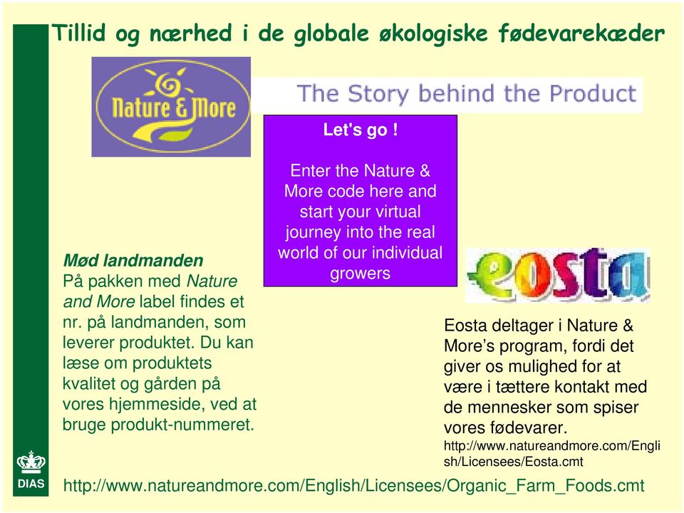 Enter the Nature & More code here and start your virtual journey into the real world of our individual growers Eosta deltager i Nature & More s program, fordi