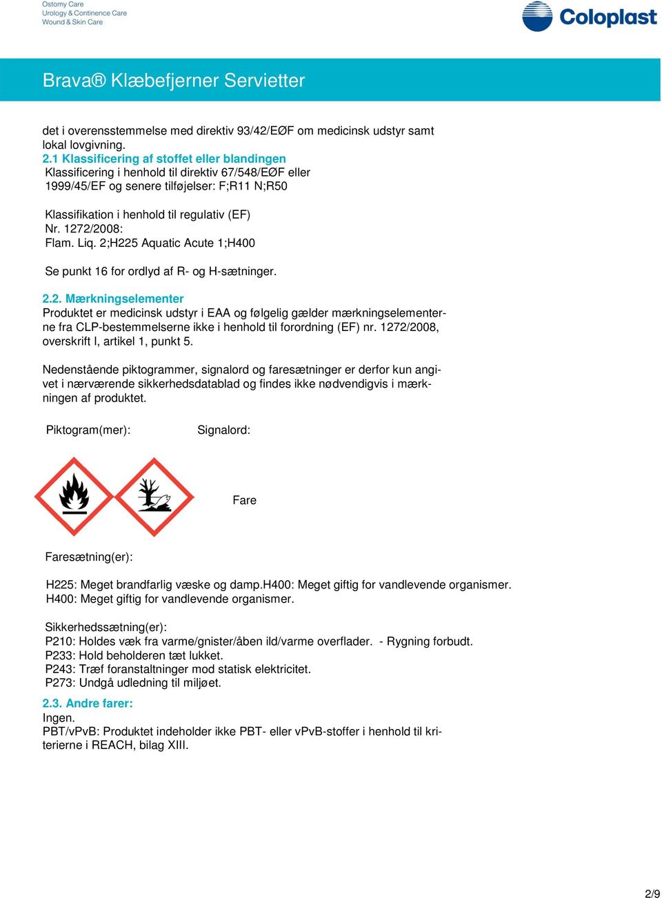 1272/2008: Flam. Liq. 2;H225 Aquatic Acute 1;H400 Se punkt 16 for ordlyd af R- og H-sætninger. 2.2. Mærkningselementer Produktet er medicinsk udstyr i EAA og følgelig gælder mærkningselementerne fra CLP-bestemmelserne ikke i henhold til forordning (EF) nr.