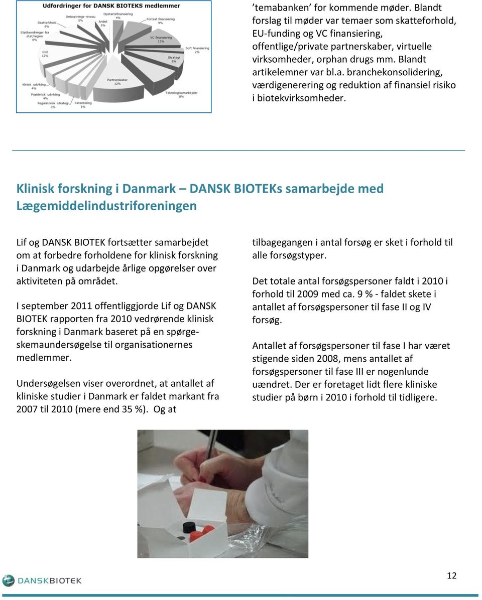 Klinisk forskning i Danmark DANSK BIOTEKs samarbejde med Lægemiddelindustriforeningen Lif og DANSK BIOTEK fortsætter samarbejdet om at forbedre forholdene for klinisk forskning i Danmark og udarbejde
