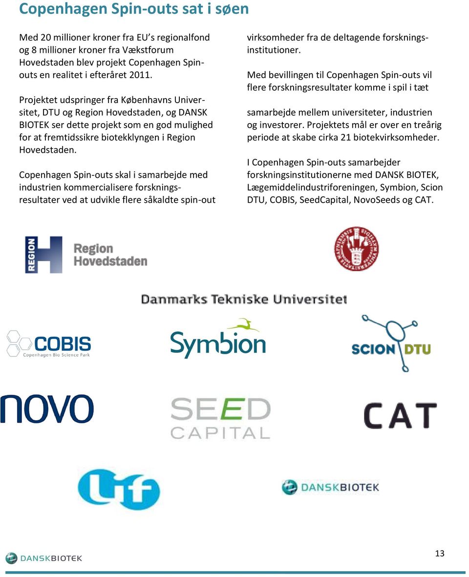 Copenhagen Spin-outs skal i samarbejde med industrien kommercialisere forskningsresultater ved at udvikle flere såkaldte spin-out virksomheder fra de deltagende forskningsinstitutioner.