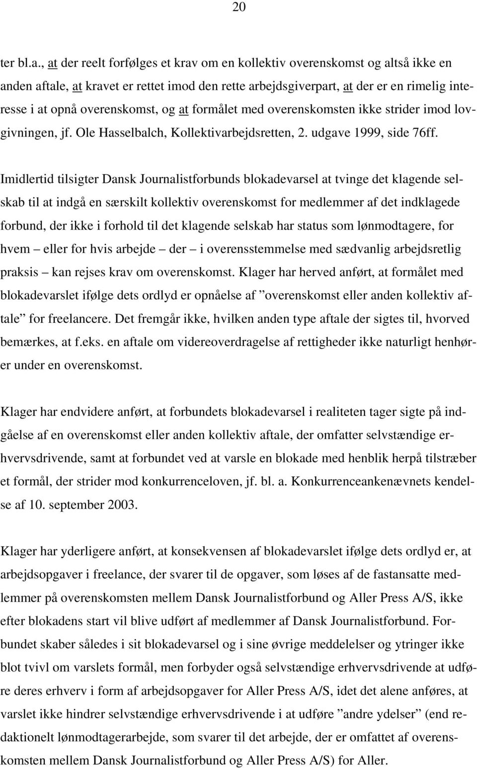 overenskomst, og at formålet med overenskomsten ikke strider imod lovgivningen, jf. Ole Hasselbalch, Kollektivarbejdsretten, 2. udgave 1999, side 76ff.