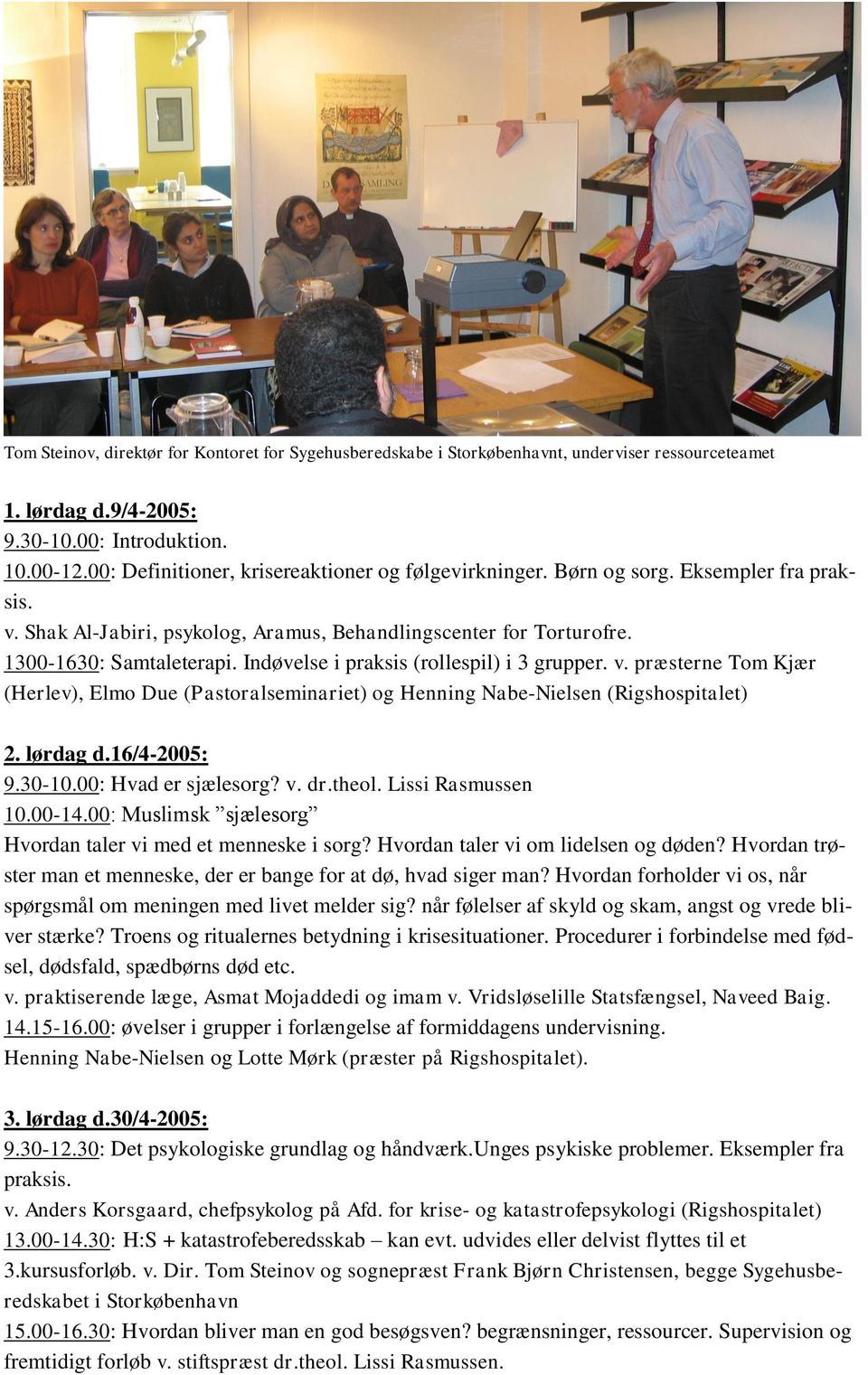 Indøvelse i praksis (rollespil) i 3 grupper. v. præsterne Tom Kjær (Herlev), Elmo Due (Pastoralseminariet) og Henning Nabe-Nielsen (Rigshospitalet) 2. lørdag d.16/4-2005: 9.30-10.