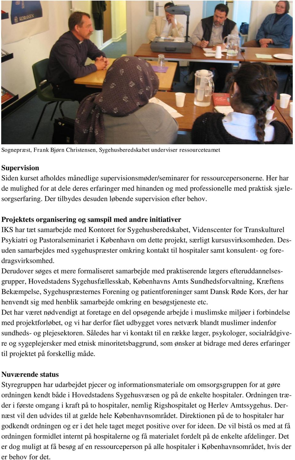 Projektets organisering og samspil med andre initiativer IKS har tæt samarbejde med Kontoret for Sygehusberedskabet, Videnscenter for Transkulturel Psykiatri og Pastoralseminariet i København om