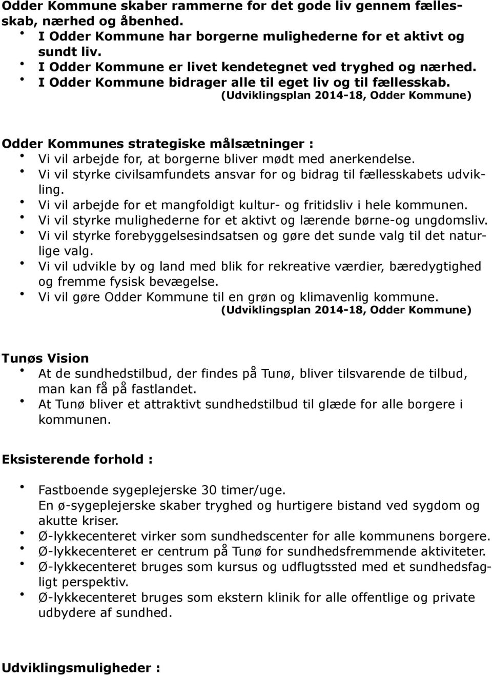 (Udviklingsplan 2014-18, Odder Kommune) Odder Kommunes strategiske målsætninger : Vi vil arbejde for, at borgerne bliver mødt med anerkendelse.
