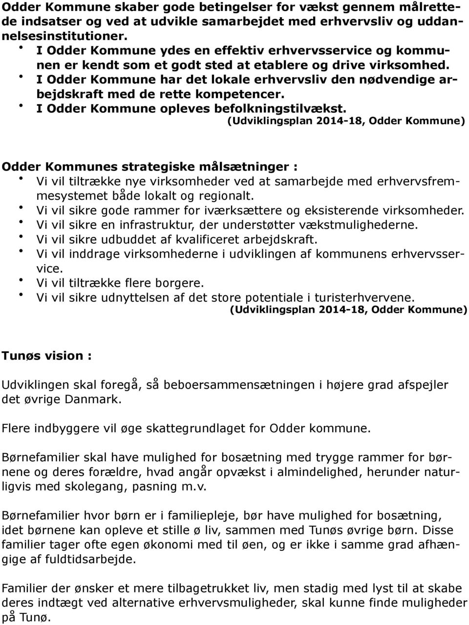 I Odder Kommune har det lokale erhvervsliv den nødvendige arbejdskraft med de rette kompetencer. I Odder Kommune opleves befolkningstilvækst.