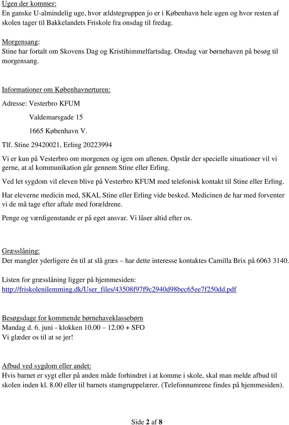Informationer om Københavnerturen: Adresse: Vesterbro KFUM Valdemarsgade 15 1665 København V. Tlf. Stine 29420021, Erling 20223994 Vi er kun på Vesterbro om morgenen og igen om aftenen.