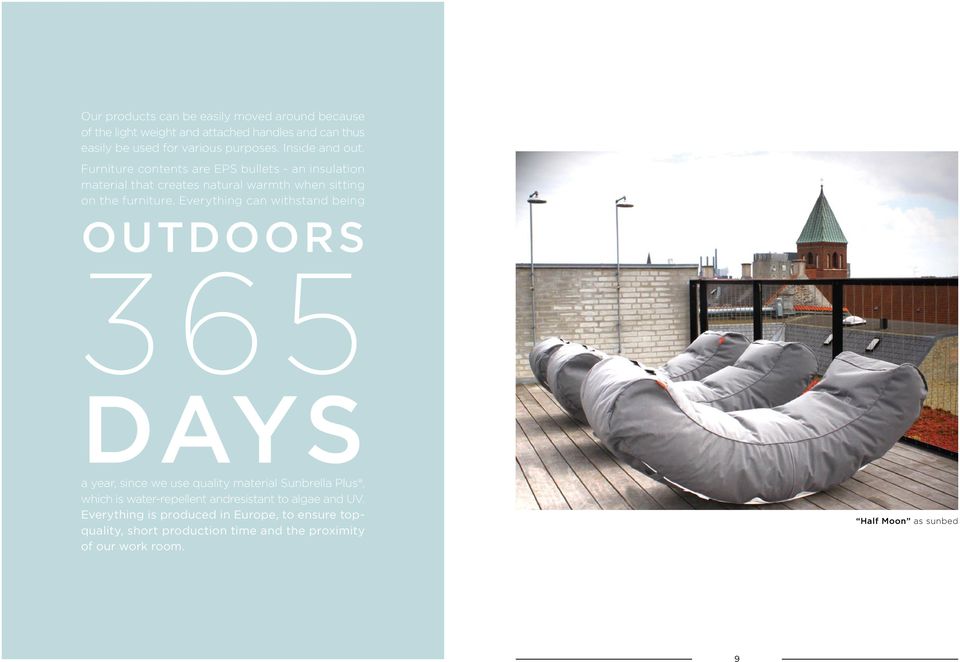 Everything can withstand being outdoors 365 days a year, since we use quality material Sunbrella Plus, which is water-repellent andresistant