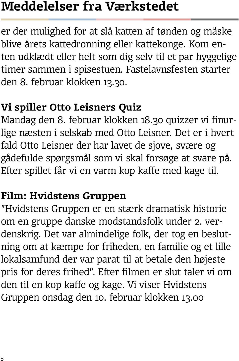 februar klokken 18.30 quizzer vi finurlige næsten i selskab med Otto Leisner. Det er i hvert fald Otto Leisner der har lavet de sjove, svære og gådefulde spørgsmål som vi skal forsøge at svare på.
