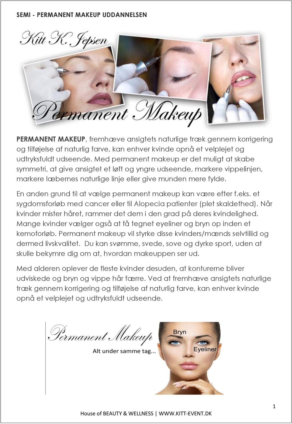 En anden grund til at vælge permanent makeup kan være efter f.eks. et sygdomsforløb med cancer eller til Alopecia patienter (plet skaldethed).