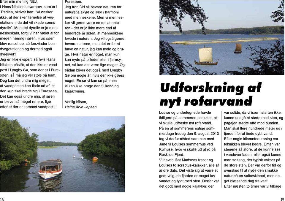 Jeg er ikke ekspert, så hvis Hans Nielsen påstår, at der ikke er vandpest i Lyngby Sø, som der er i Furesøen, så må jeg vel stole på ham.