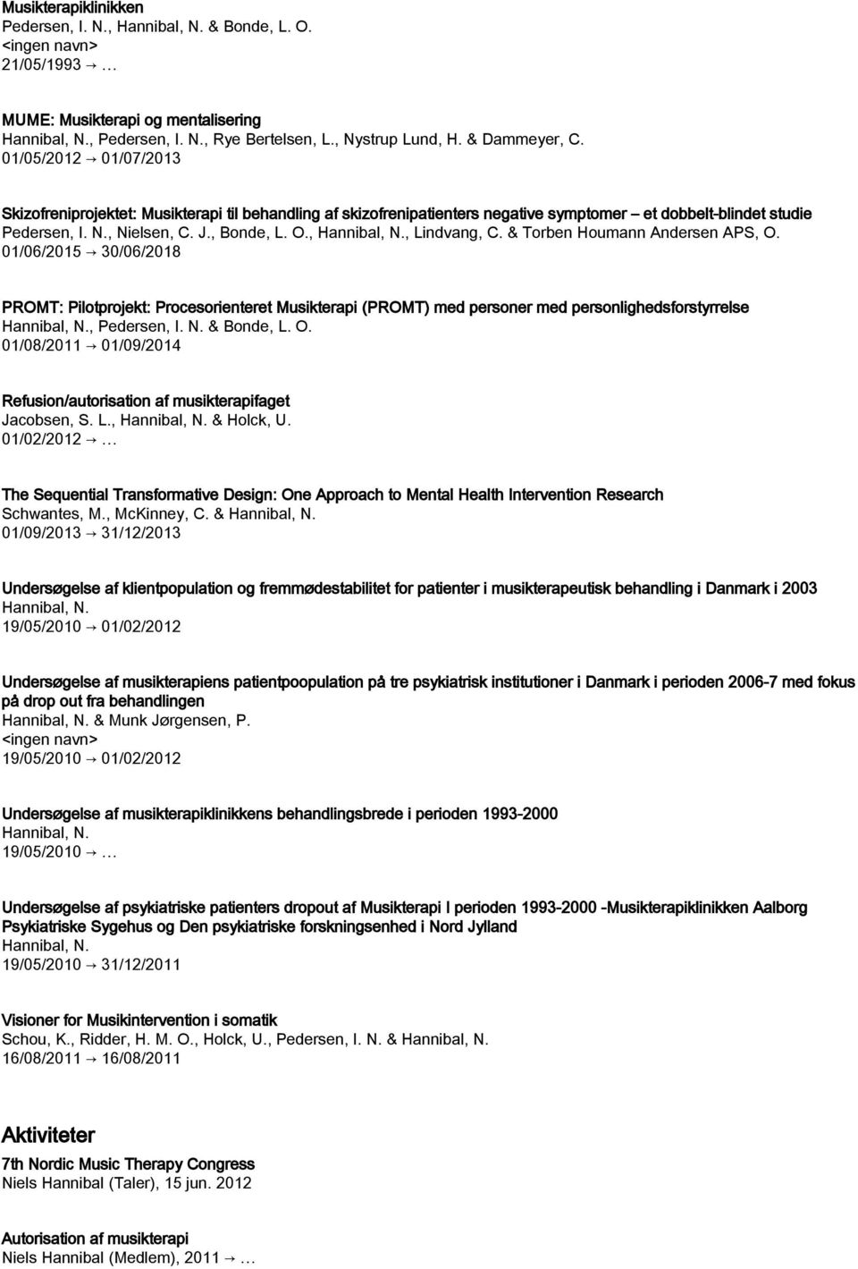 & Torben Houmann Andersen APS, O. 01/06/2015 30/06/2018 PROMT: Pilotprojekt: Procesorienteret Musikterapi (PROMT) med personer med personlighedsforstyrrelse, Pedersen, I. N. & Bonde, L. O. 01/08/2011 01/09/2014 Refusion/autorisation af musikterapifaget Jacobsen, S.
