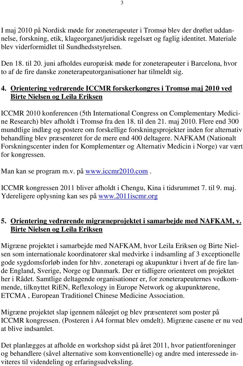 4. Orientering vedrørende ICCMR forskerkongres i Tromsø maj 2010 ved Birte Nielsen og Leila Eriksen ICCMR 2010 konferencen (5th International Congress on Complementary Medicine Research) blev afholdt