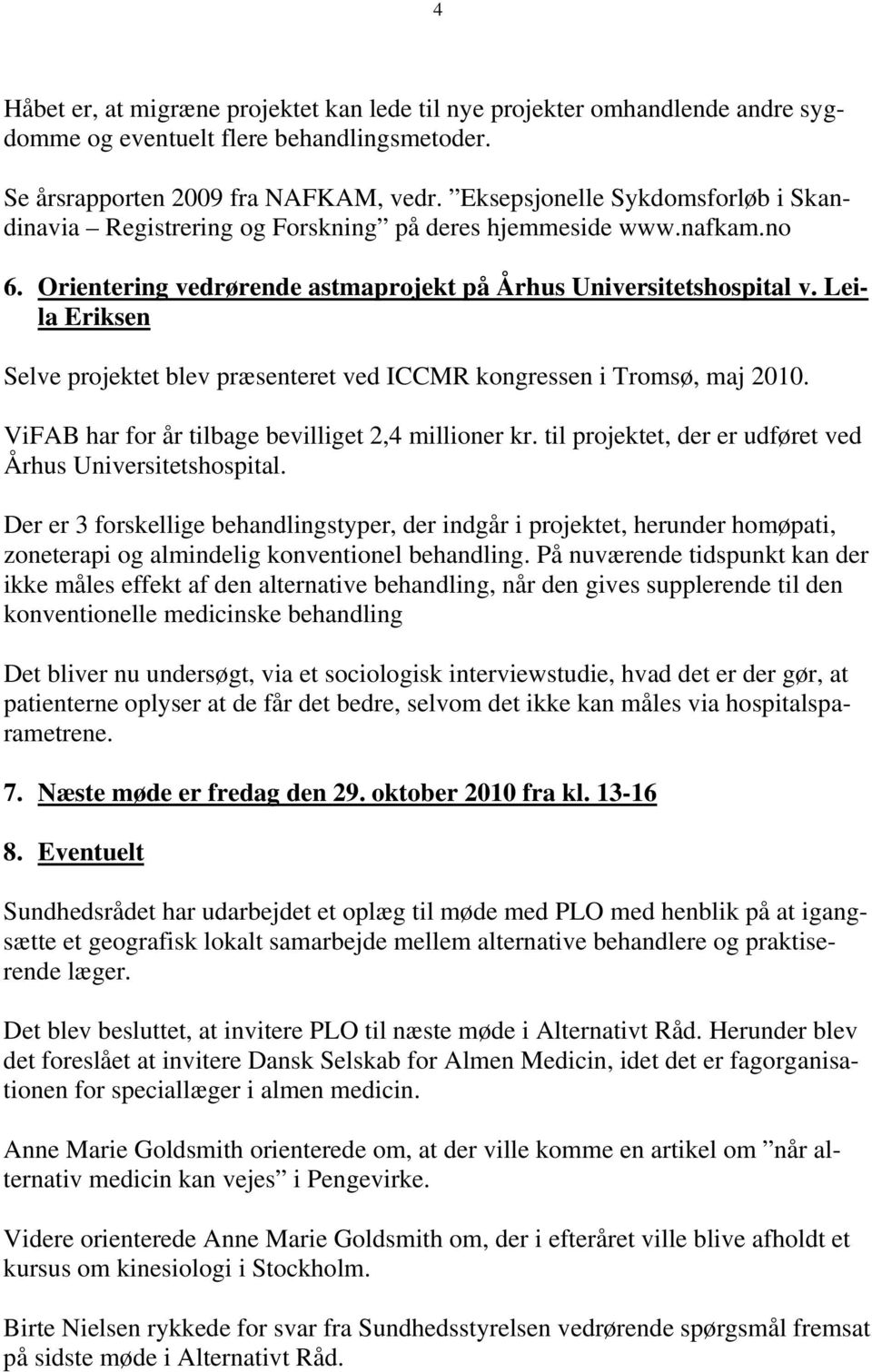 Leila Eriksen Selve projektet blev præsenteret ved ICCMR kongressen i Tromsø, maj 2010. ViFAB har for år tilbage bevilliget 2,4 millioner kr.